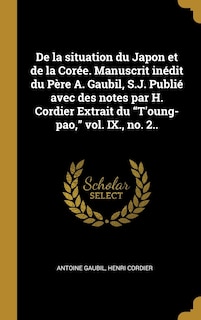 Couverture_De la situation du Japon et de la Corée. Manuscrit inédit du Père A. Gaubil, S.J. Publié avec des notes par H. Cordier Extrait du T'oung-pao, vol. IX., no. 2..