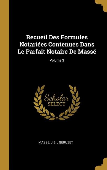 Recueil Des Formules Notariées Contenues Dans Le Parfait Notaire De Massé; Volume 3 image number 0