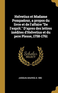 Front cover_Helvetius et Madame Pompadour, a propos du livre et de l'affaire De l'esprit. D'apres des lettres inédites d'Helvetius et du pere Plesse, 1758-1761