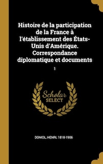 Couverture_Histoire de la participation de la France à l'établissement des États-Unis d'Amérique. Correspondance diplomatique et documents