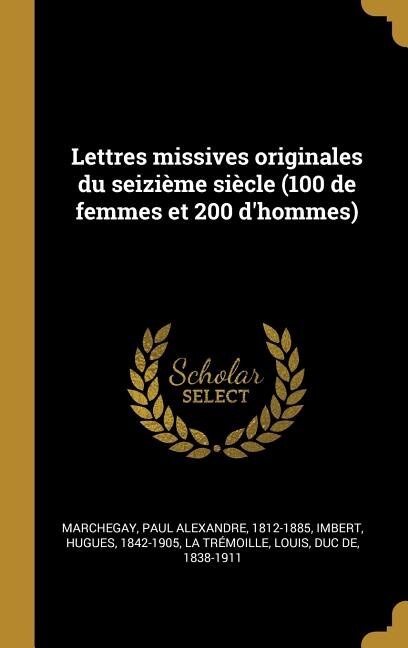 Lettres missives originales du seizième siècle (100 de femmes et 200 d'hommes)