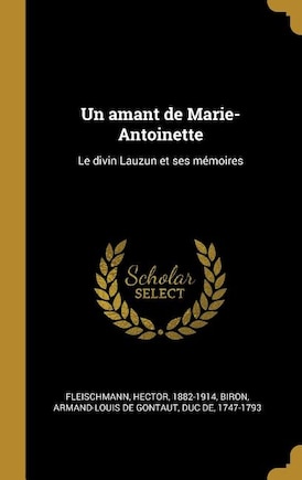 Un amant de Marie-Antoinette: Le divin Lauzun et ses mémoires