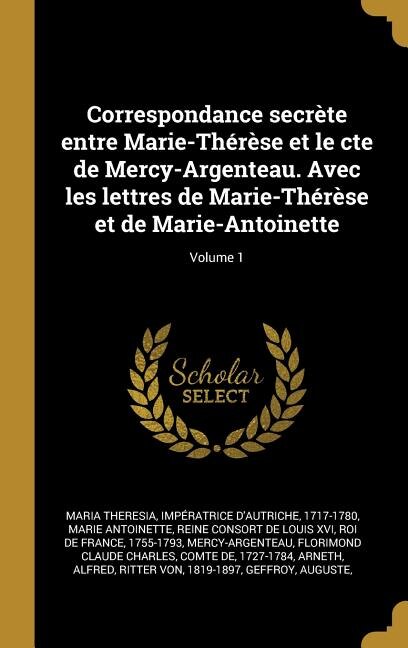 Couverture_Correspondance secrète entre Marie-Thérèse et le cte de Mercy-Argenteau. Avec les lettres de Marie-Thérèse et de Marie-Antoinette; Volume 1