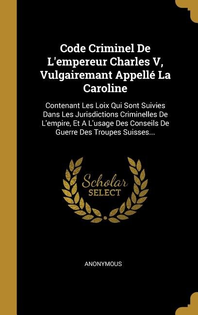 Front cover_Code Criminel De L'empereur Charles V, Vulgairemant Appellé La Caroline