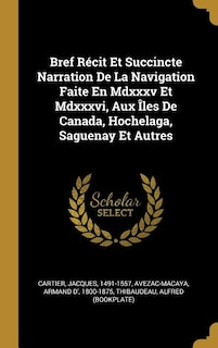 Bref Récit Et Succincte Narration De La Navigation Faite En Mdxxxv Et Mdxxxvi, Aux Îles De Canada, Hochelaga, Saguenay Et Autres