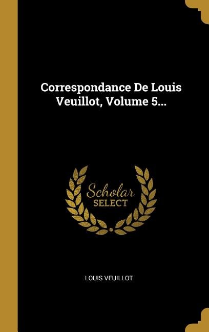 Front cover_Correspondance De Louis Veuillot, Volume 5...
