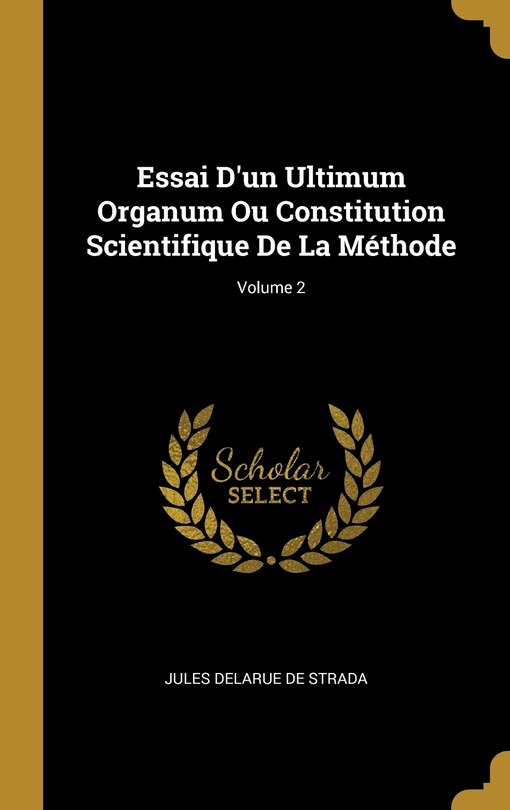 Couverture_Essai D'un Ultimum Organum Ou Constitution Scientifique De La Méthode; Volume 2