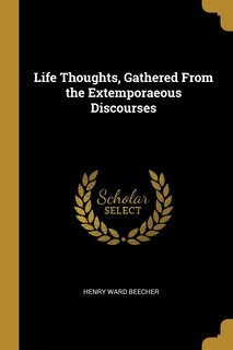 Front cover_Life Thoughts, Gathered From the Extemporaeous Discourses