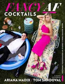 Fancy Af Cocktails: Drink Recipes From A Couple Of Professional Drinkers by Ariana Madix