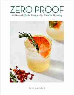 Zero Proof: 90 Non-alcoholic Recipes For Mindful Drinking by Elva Ramirez