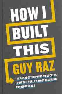 How I Built This: The Unexpected Paths To Success From The World's Most Inspiring Entrepreneurs by Guy Raz