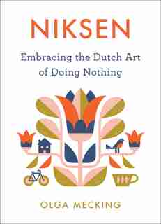 Niksen: Embracing The Dutch Art Of Doing Nothing by Olga Mecking