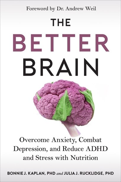 The Better Brain: Overcome Anxiety, Combat Depression, and Reduce ADHD and Stress with Nutrition by Bonnie J. Kaplan