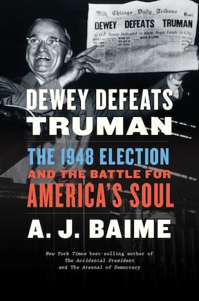 Dewey Defeats Truman: The 1948 Election And The Battle For America's Soul