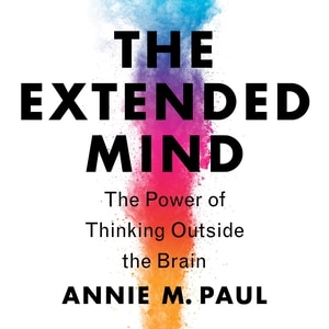 The Extended Mind: The Power Of Thinking Outside The Brain