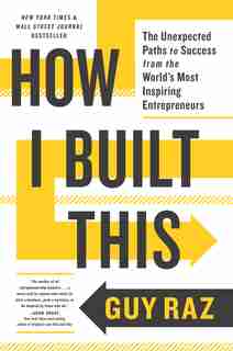 How I Built This: The Unexpected Paths To Success From The World's Most Inspiring Entrepreneurs by Guy Raz