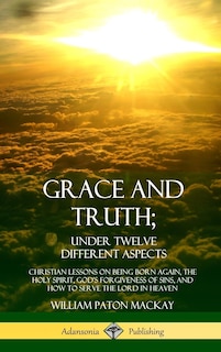 Front cover_Grace and Truth; Under Twelve Different Aspects
