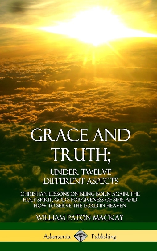 Front cover_Grace and Truth; Under Twelve Different Aspects
