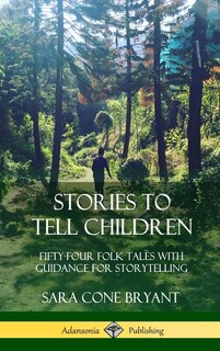 Stories to Tell Children: Fifty-Four Folk Tales with Guidance for Storytelling (Hardcover)