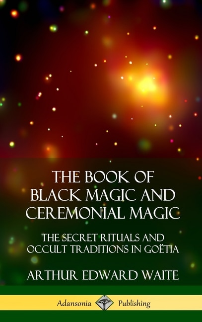 The Book of Black Magic and Ceremonial Magic: The Secret Rituals and Occult Traditions in Goëtia (Hardcover)