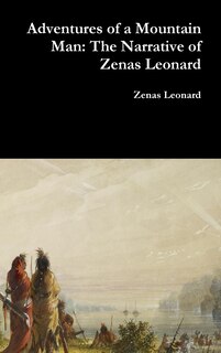 Adventures of a Mountain Man: The Narrative of Zenas Leonard