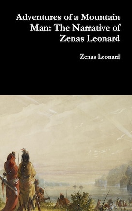 Adventures of a Mountain Man: The Narrative of Zenas Leonard