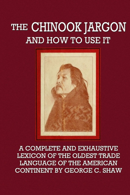 Front cover_The Chinook Jargon and How to Use It - A Complete and Exhaustive Lexicon of the Oldest Trade Language of the American Continent