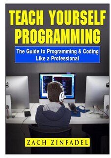Front cover_Teach Yourself Programming The Guide to Programming & Coding Like a Professional