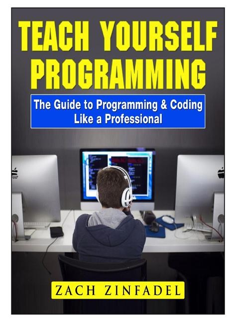 Front cover_Teach Yourself Programming The Guide to Programming & Coding Like a Professional