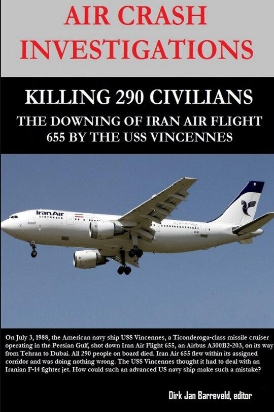 Front cover_Air Crash Investigations - Killing 290 Civilians - The Downing of Iran Air Flight 655 by the USS Vincennes