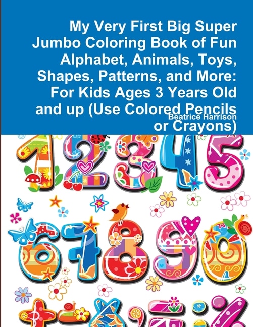 My Very First Big Super Jumbo Coloring Book of Fun Alphabet, Animals, Toys, Shapes, Patterns, and More: For Kids Ages 3 Years Old and up (Use Colored Pencils or Crayons)