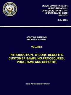 Joint Oil Analysis Program Manual: Volume I - Introduction, Theory, Benefits, Customer Sampling Procedures, Programs and Reports