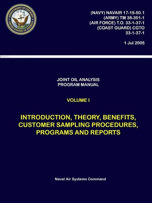 Joint Oil Analysis Program Manual: Volume I - Introduction, Theory, Benefits, Customer Sampling Procedures, Programs and Reports