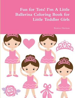 Fun For Tots! I'm A Little Ballerina Coloring Book For Little Toddler Girls