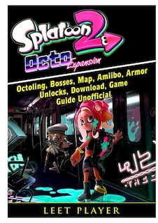 Splatoon 2 Octo Expansion, Octoling, Bosses, Map, Amiibo, Armor, Unlocks, Download, Game Guide Unofficial