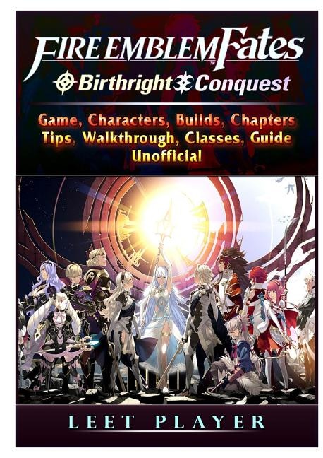 Fire Emblem Fates Conquest & Birthright Game, Characters, Builds, Chapters, Tips, Walkthrough, Classes, Guide Unofficial