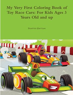 My Very First Coloring Book Of Toy Race Cars: For Kids Ages 3 Years Old And Up