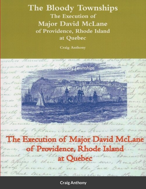 Front cover_The Bloody Townships - The Execution of Major David McLane of Providence, Rhode Island at Quebec