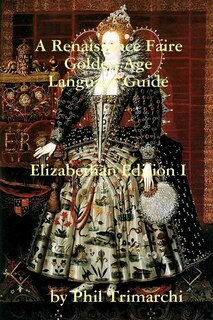 Couverture_A Renaissance Faire Golden Age Language Guide Elizabethan Edition I