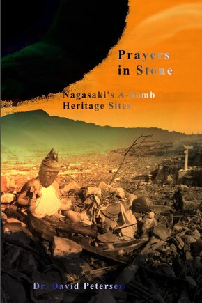 Prayers in Stone: Nagasaki's A-bomb Heritage Sites