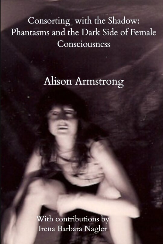 Consorting with the Shadow: Phantasms and the Dark Side of Female Consciousness
