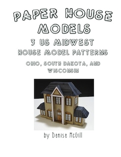 Couverture_Paper House Models, 3 US Midwest House Model Patterns; Ohio, South Dakota, Wisconsin