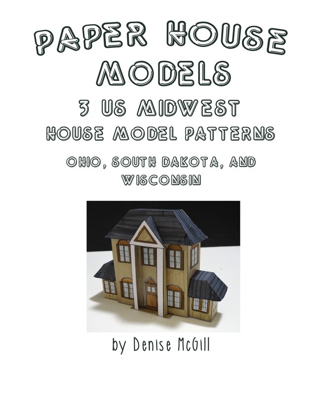 Couverture_Paper House Models, 3 US Midwest House Model Patterns; Ohio, South Dakota, Wisconsin