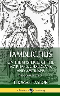 Iamblichus on the Mysteries of the Egyptians, Chaldeans, and Assyrians: The Complete Text (Hardcover)