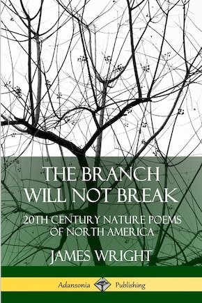 The Branch Will Not Break: 20th Century Nature Poems of North America