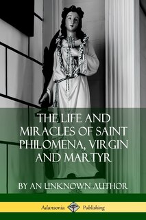 Couverture_The Life and Miracles of Saint Philomena, Virgin and Martyr