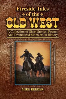 Couverture_Fireside Tales of the Old West - A Collection of Short Stories, Poems, and Dramatized Moments in History