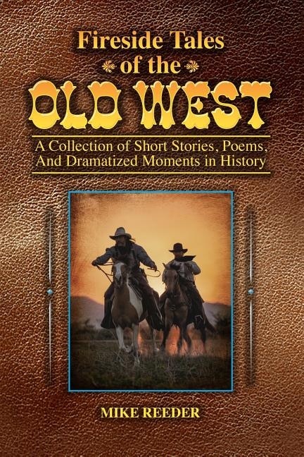 Couverture_Fireside Tales of the Old West - A Collection of Short Stories, Poems, and Dramatized Moments in History