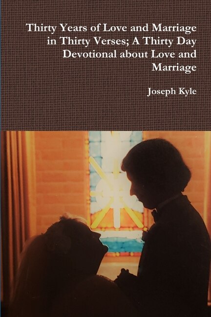 Front cover_Thirty Years of Love and Marriage in Thirty Verses; A Thirty Day Devotional about Love and Marriage