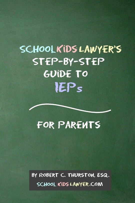 Front cover_SchoolKidsLawyer's Step-By-Step Guide to IEPs - For Parents